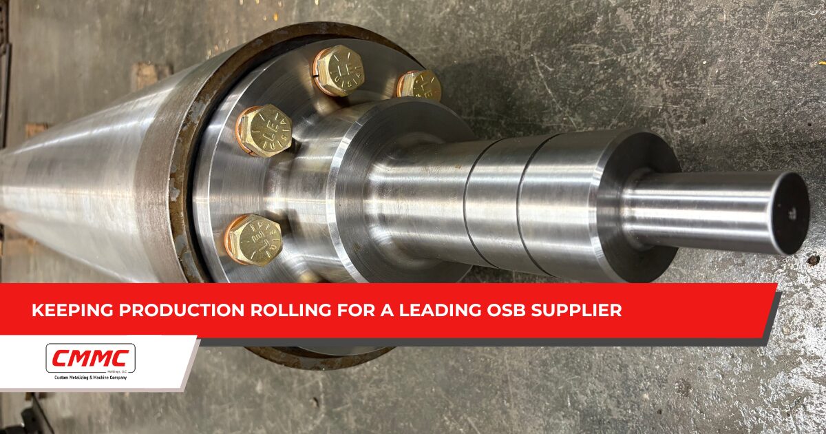 CMMC Keeping Production Rolling for a Leading OSB Supplier When Repetitive Shaft Failures Disrupt Production, Precision Improvements Make All the Difference